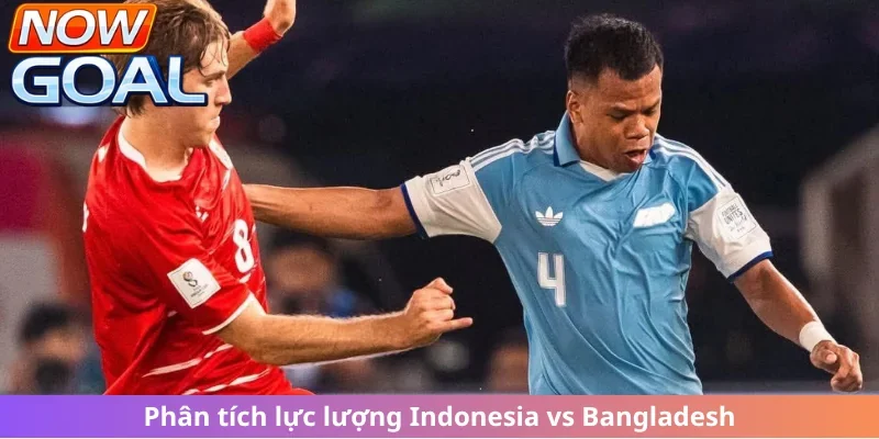 Tình hình nhân sự của Indonesia vs Bangladesh