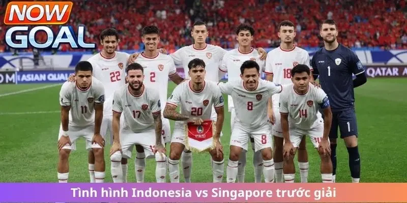 Tình hình của Indonesia vs Singapore trước mùa giải