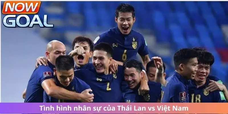 Tình hình nhân sự của Thái Lan vs Việt Nam