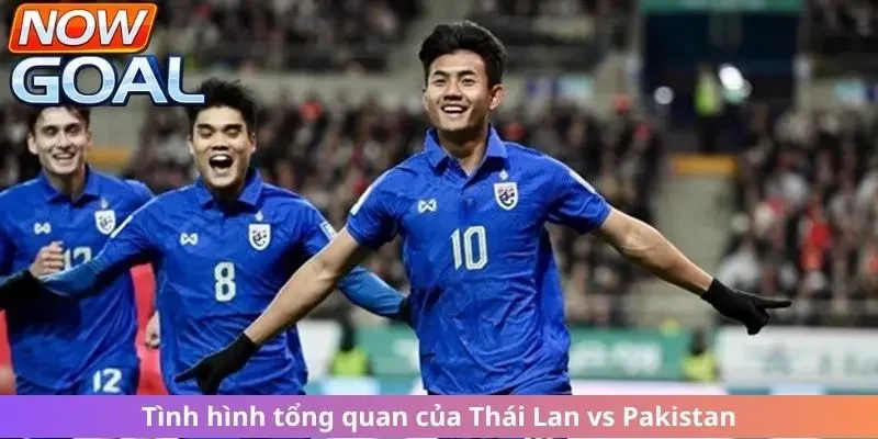 Tình hình tổng quan của Thái Lan vs Pakistan